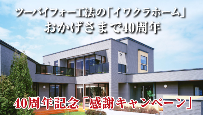 ツーバイフォー工法の「イワクラホーム」おかげさまで40周年 40周年記念「感謝キャンペーン」