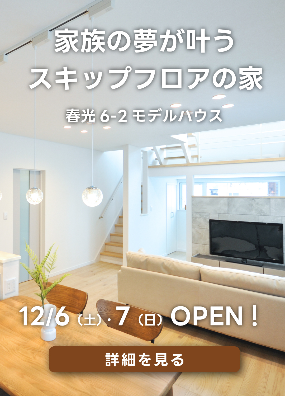 家族の夢が叶うスキップフロアの家春光6-2モデルハウス。12月6日(土)・7日(日)オープン!詳細を見る。