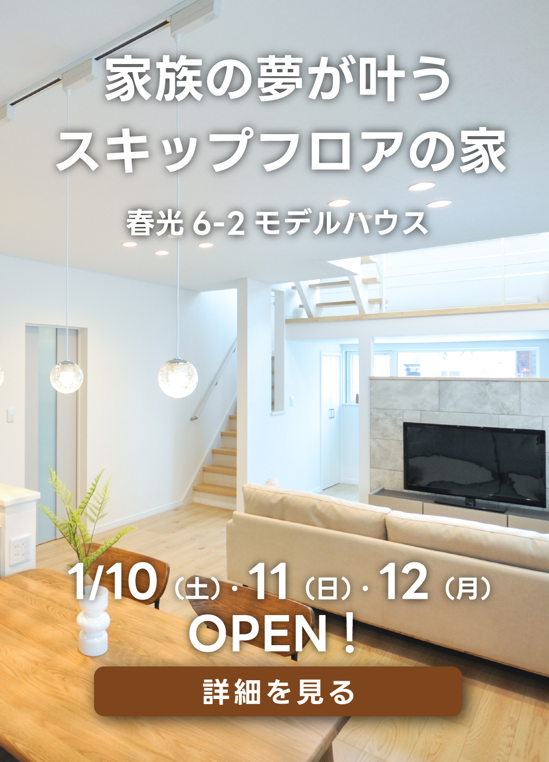 家族の夢が叶うスキップフロアの家　春光6-2モデルハウス。1月10日（土）・11日（日）・12（月・祝）オープン！詳細を見る。