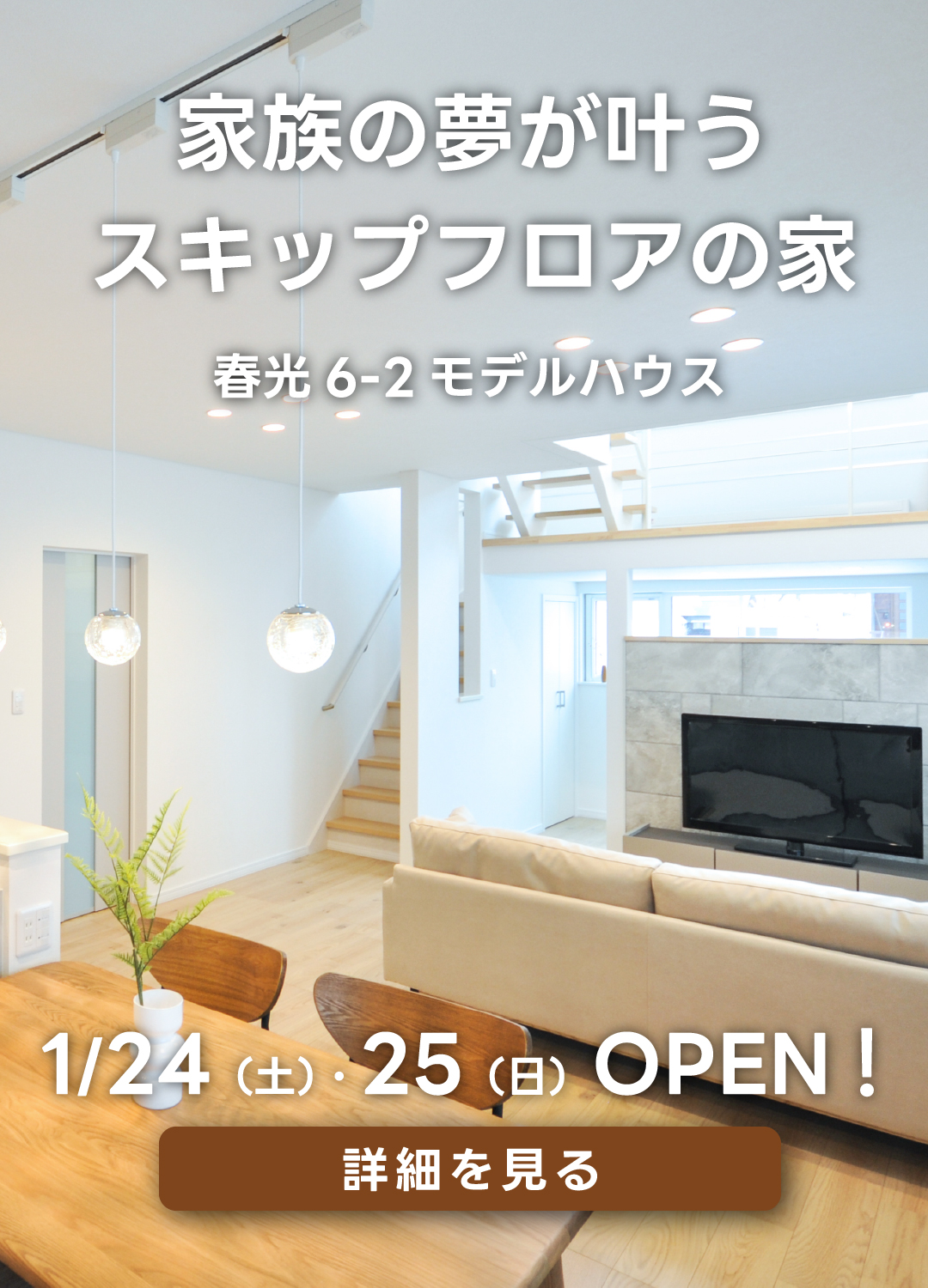 家族の夢叶うスキップフロアの家　春光6-2モデルハウス。1月24日（土）・1月25日（日）オープン！詳細を見る。
